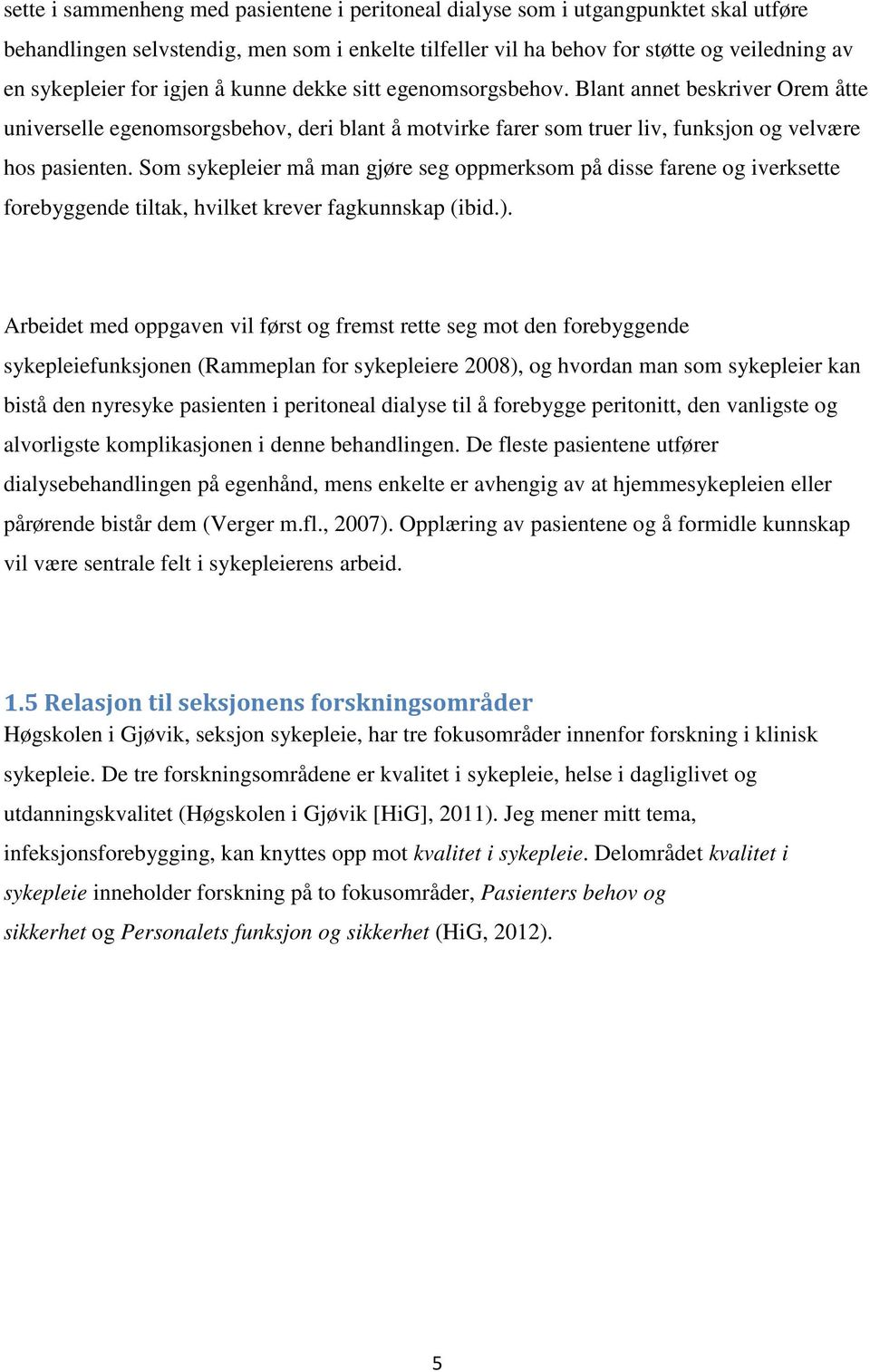 Som sykepleier må man gjøre seg oppmerksom på disse farene og iverksette forebyggende tiltak, hvilket krever fagkunnskap (ibid.).