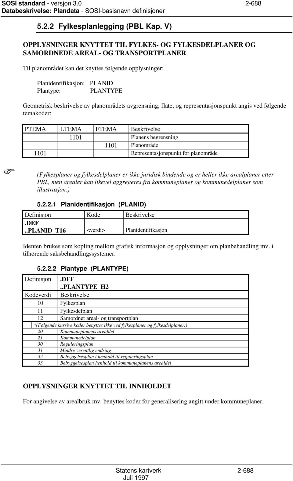 Geometrisk beskrivelse av planområdets avgrensning, flate, og representasjonspunkt angis ved følgende temakoder: PTEMA LTEMA FTEMA Beskrivelse 1101 Planens begrensning 1101 Planområde 1101