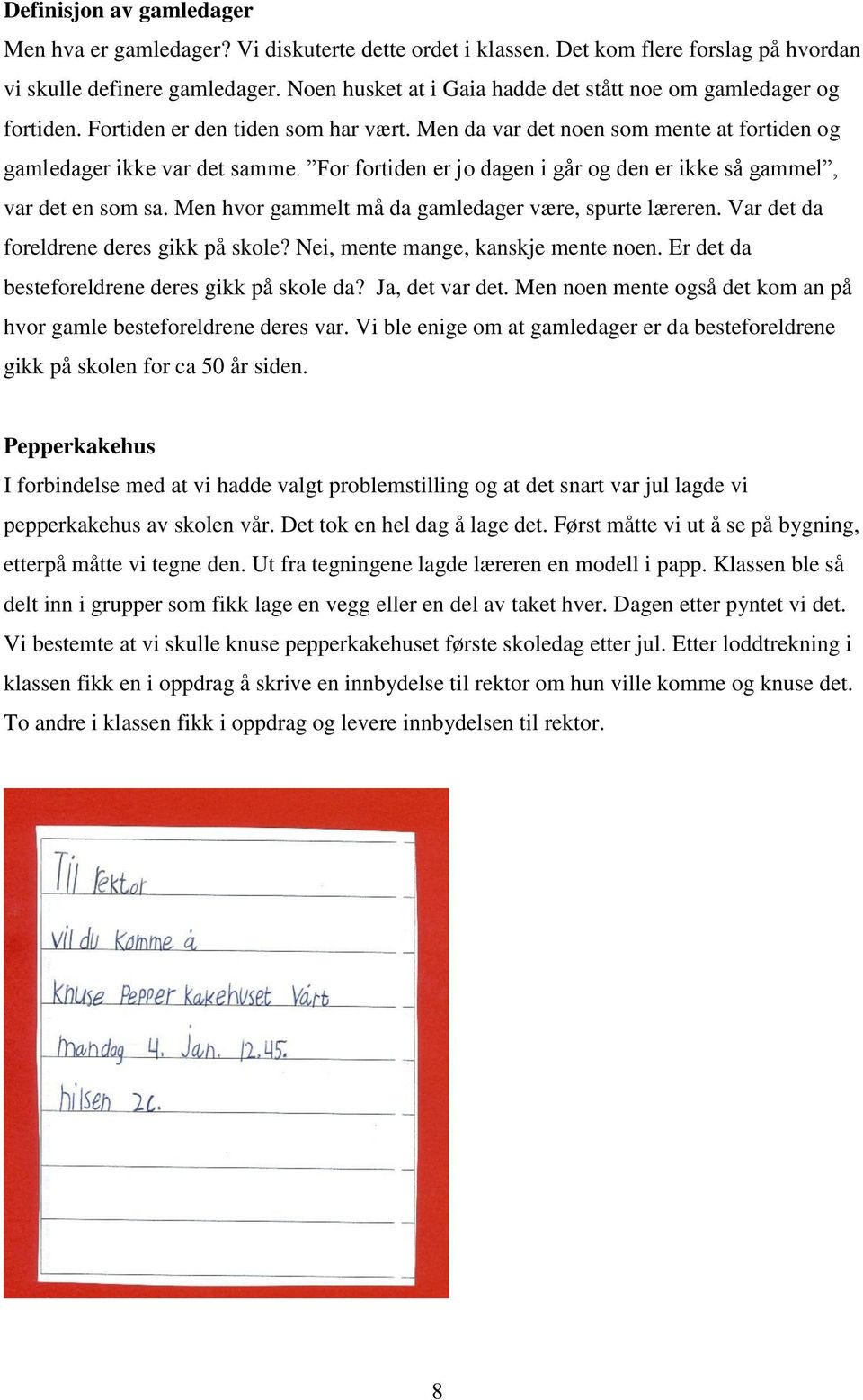 For fortiden er jo dagen i går og den er ikke så gammel, var det en som sa. Men hvor gammelt må da gamledager være, spurte læreren. Var det da foreldrene deres gikk på skole?