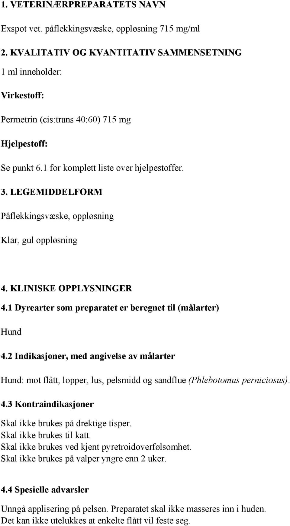 LEGEMIDDELFORM Påflekkingsvæske, oppløsning Klar, gul oppløsning 4. KLINISKE OPPLYSNINGER 4.1 Dyrearter som preparatet er beregnet til (målarter) Hund 4.