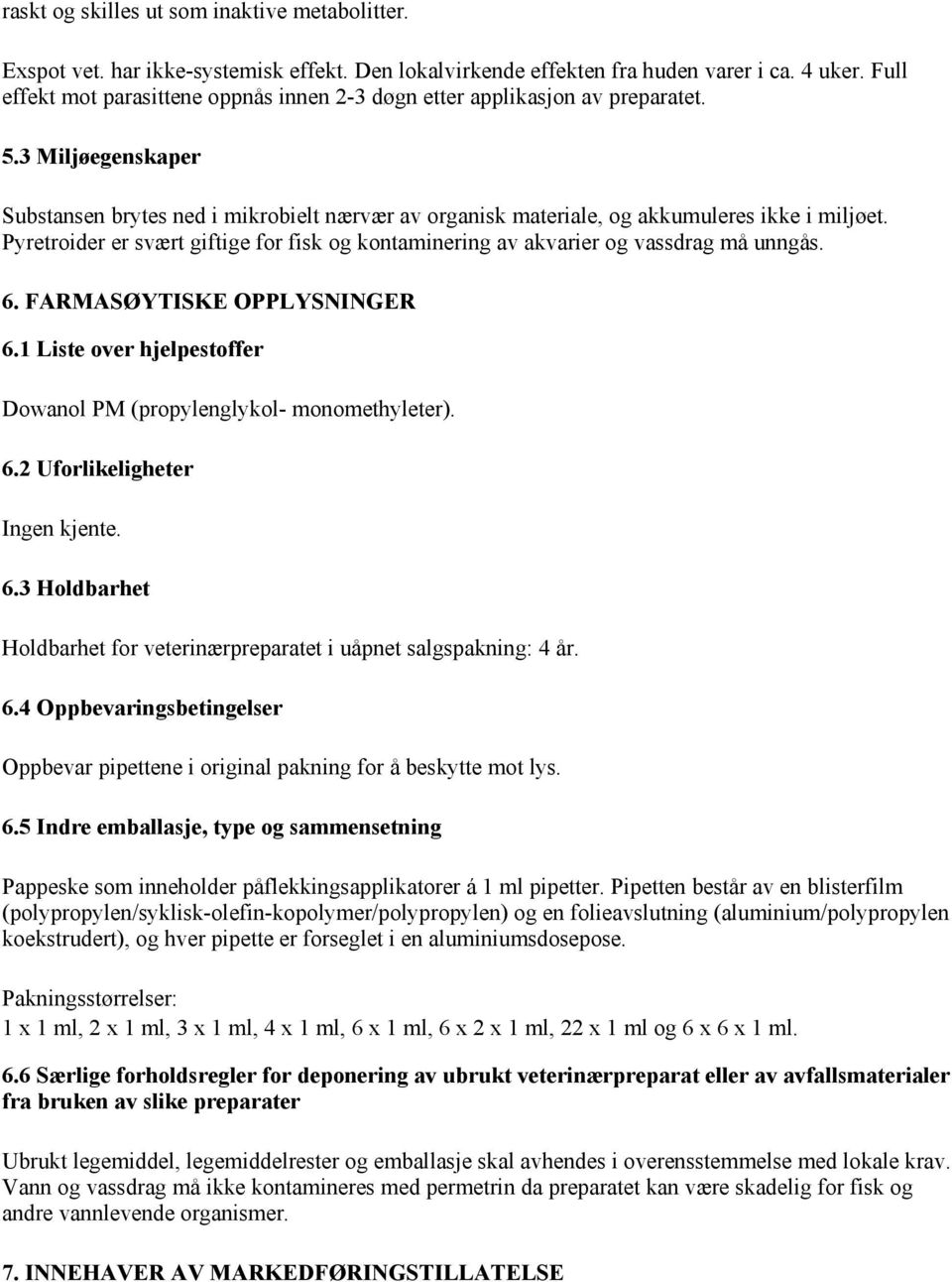 Pyretroider er svært giftige for fisk og kontaminering av akvarier og vassdrag må unngås. 6. FARMASØYTISKE OPPLYSNINGER 6.1 Liste over hjelpestoffer Dowanol PM (propylenglykol- monomethyleter). 6.2 Uforlikeligheter Ingen kjente.