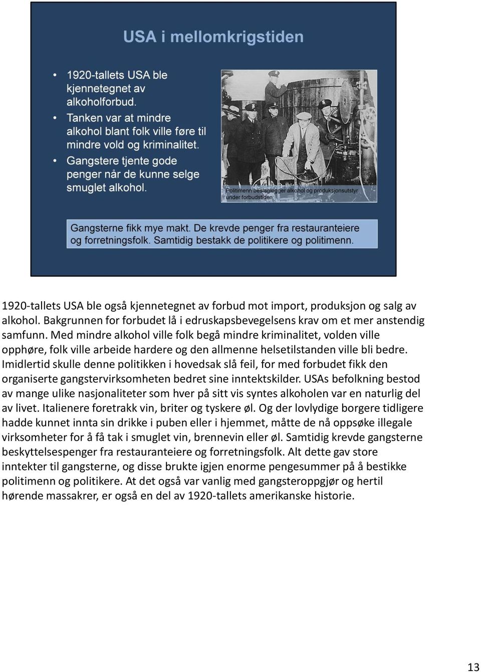 Imidlertid skulle denne politikken i hovedsak slå feil, for med forbudet fikk den organiserte gangstervirksomheten bedret sine inntektskilder.