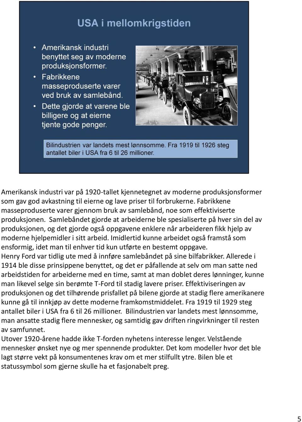 Samlebåndet gjorde at arbeiderne ble spesialiserte på hver sin del av produksjonen, og det gjorde også oppgavene enklere når arbeideren fikk hjelp av moderne hjelpemidler i sitt arbeid.