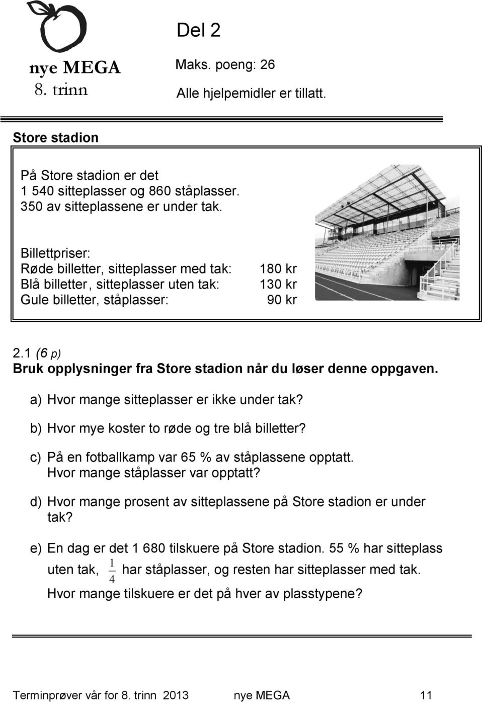 1 (6 p) Bruk opplysninger fra Store stadion når du løser denne oppgaven. a) Hvor mange sitteplasser er ikke under tak? b) Hvor mye koster to røde og tre blå billetter?