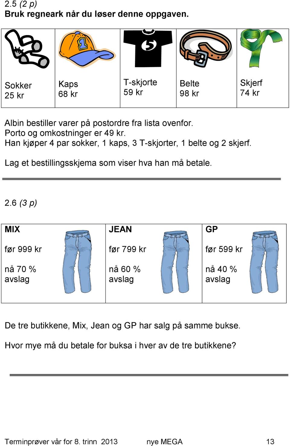 Porto og omkostninger er 49 kr. Han kjøper 4 par sokker, 1 kaps, 3 T-skjorter, 1 belte og 2 skjerf.