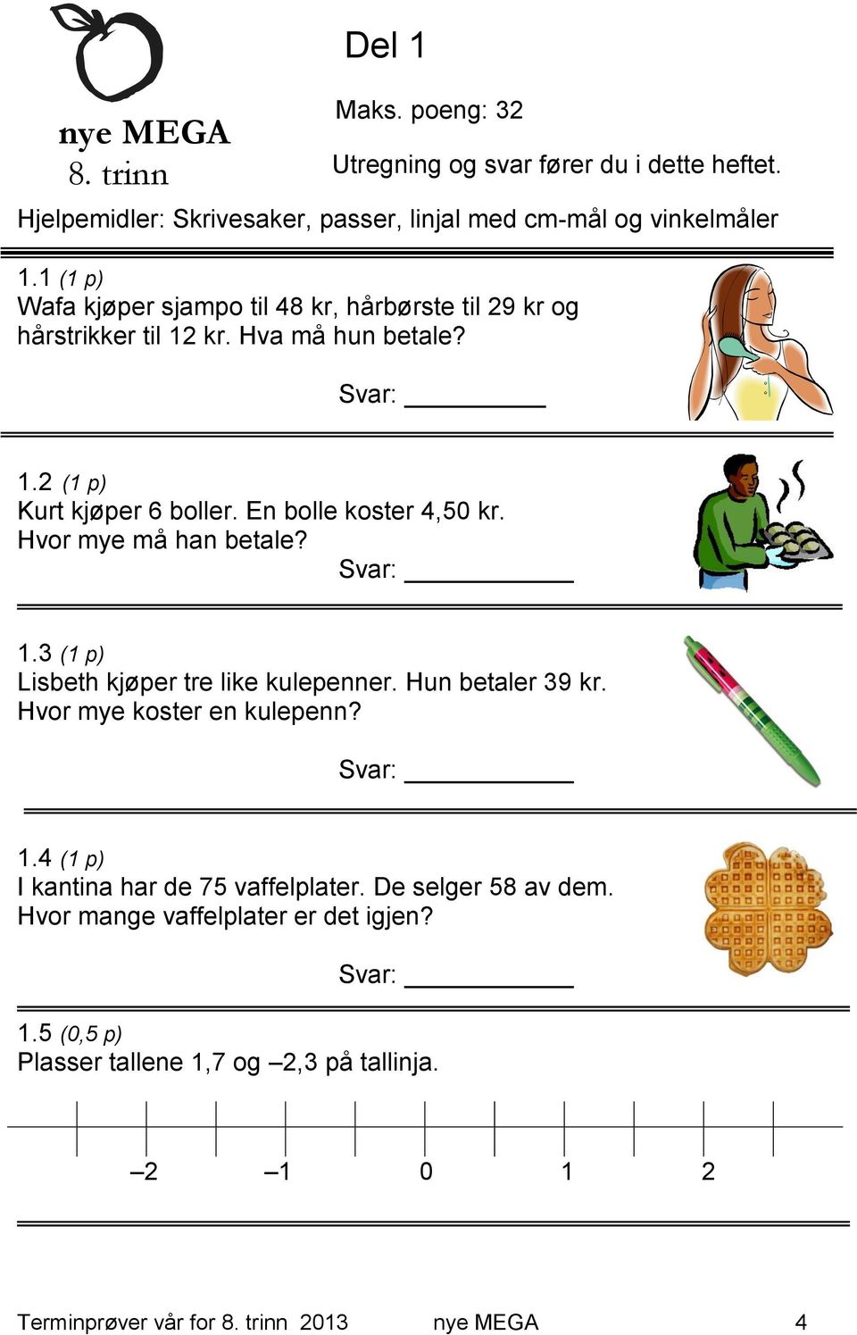 Hvor mye må han betale? Svar: 1.3 (1 p) Lisbeth kjøper tre like kulepenner. Hun betaler 39 kr. Hvor mye koster en kulepenn? Svar: 1.4 (1 p) I kantina har de 75 vaffelplater.