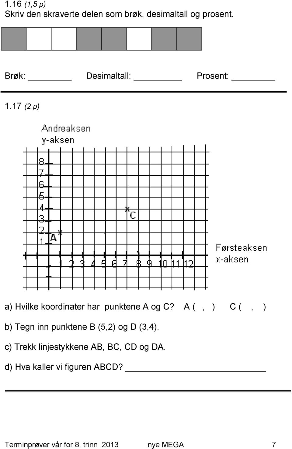 A (, ) C (, ) b) Tegn inn punktene B (5,2) og D (3,4).