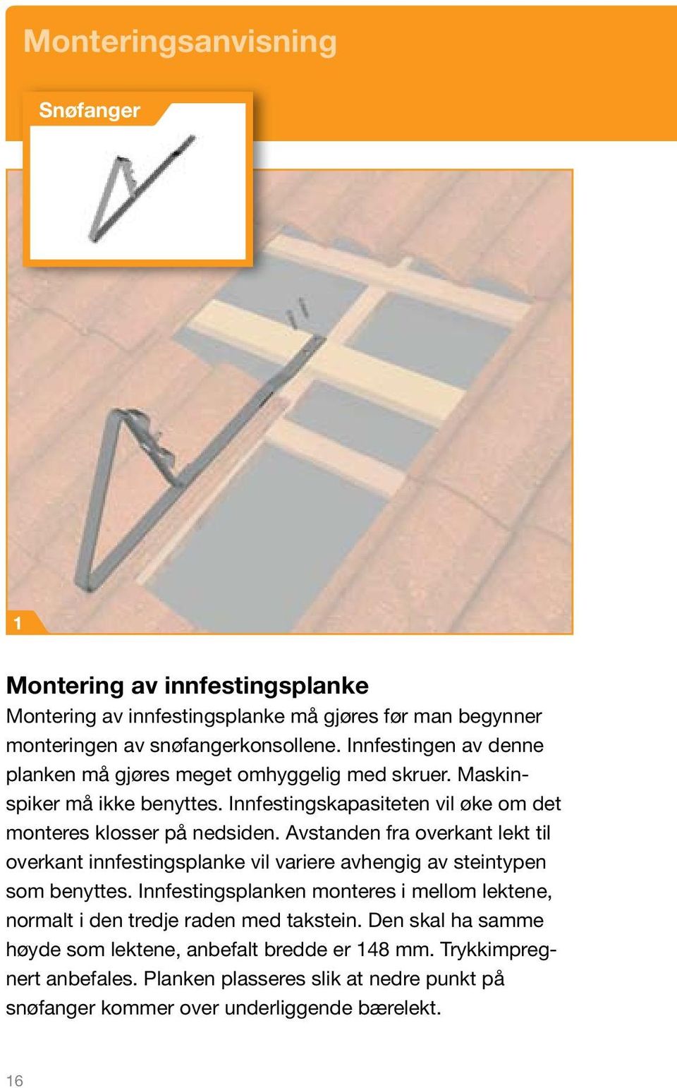 Avstanden fra overkant lekt til overkant innfestingsplanke vil variere avhengig av steintypen som benyttes.