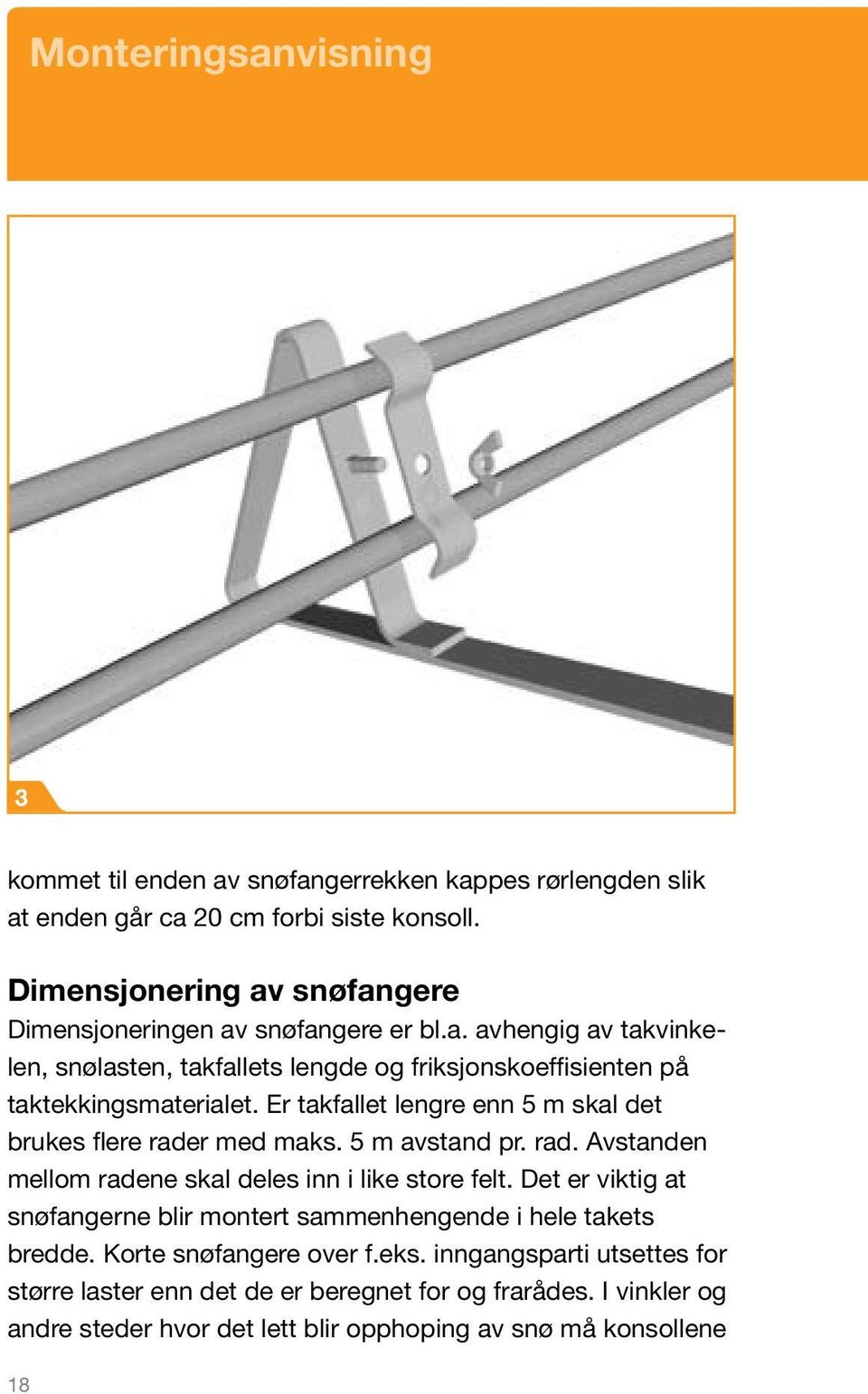 Er takfallet lengre enn 5 m skal det brukes flere rader med maks. 5 m avstand pr. rad. Avstanden mellom radene skal deles inn i like store felt.