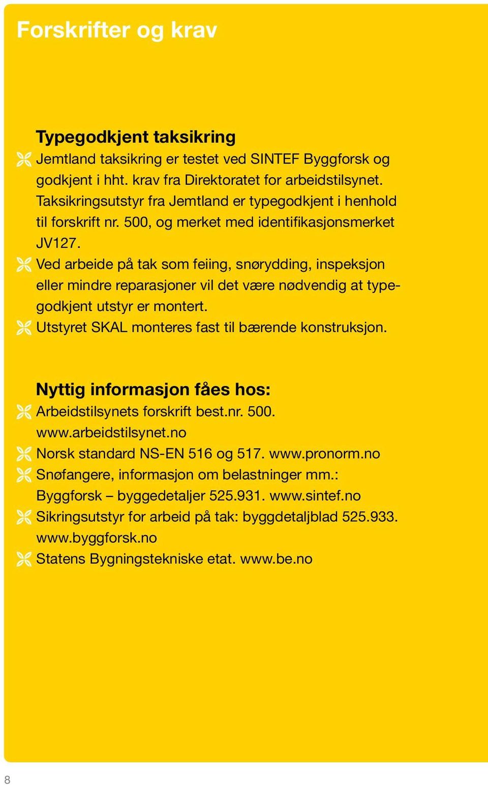 ËËVed arbeide på tak som feiing, snørydding, inspeksjon eller mindre reparasjoner vil det være nødvendig at typegodkjent utstyr er montert. ËËUtstyret SKAL monteres fast til bærende konstruksjon.