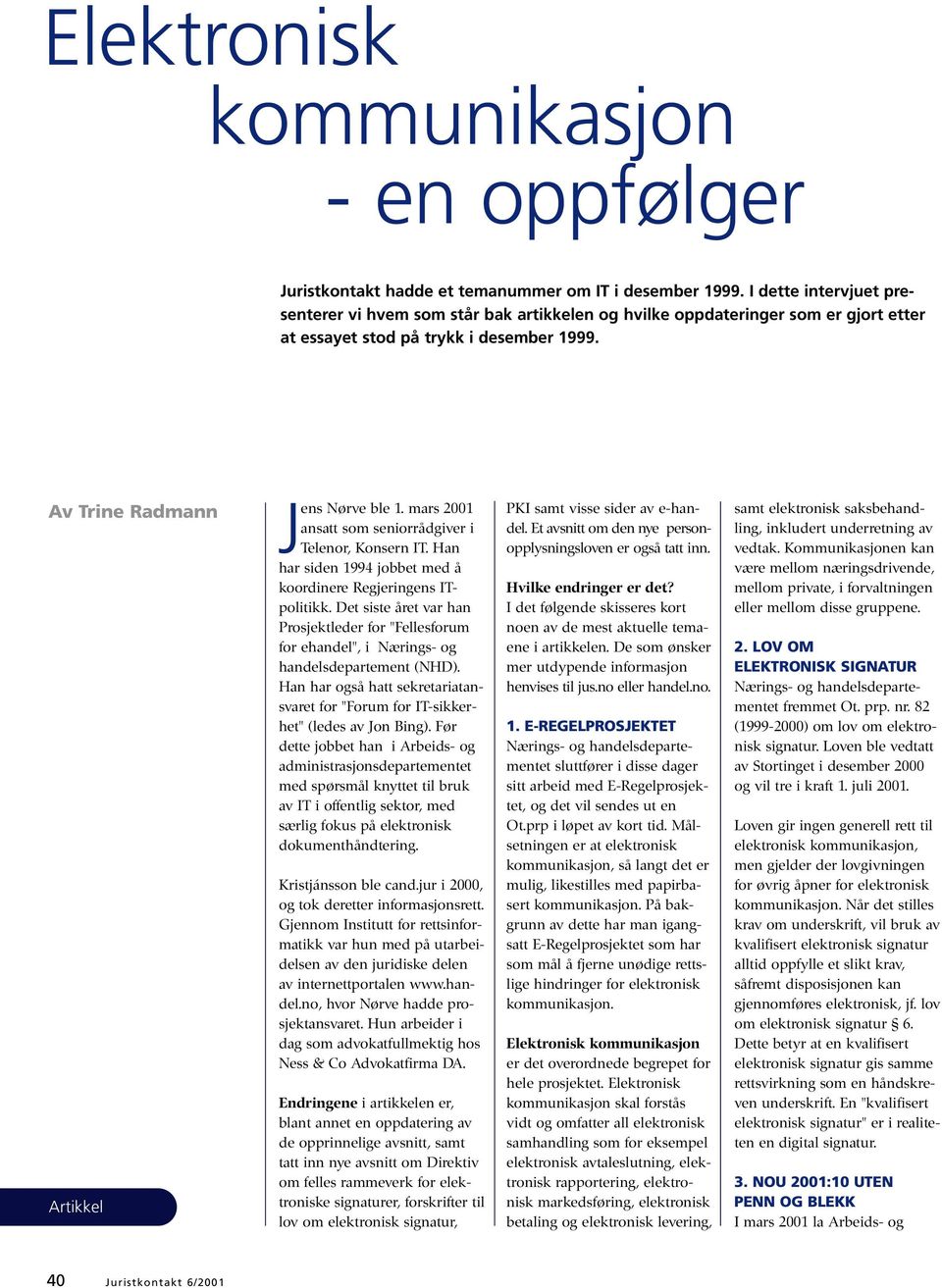 mars 2001 ansatt som seniorrådgiver i Telenor, Konsern IT. Han har siden 1994 jobbet med å koordinere Regjeringens ITpolitikk.