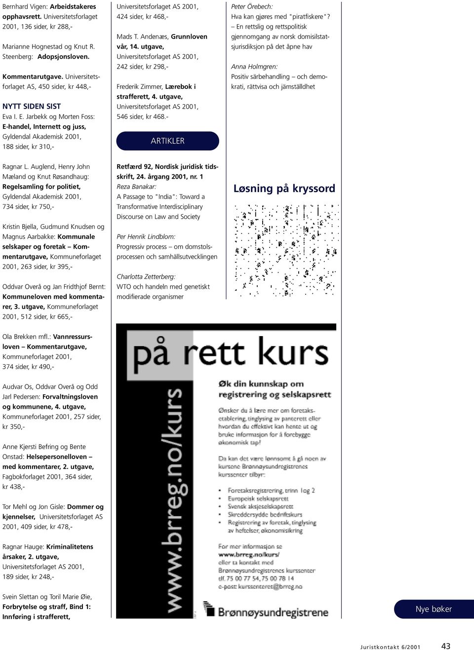 a I. E. Jarbekk og Morten Foss: E-handel, Internett og juss, Gyldendal Akademisk 2001, 188 sider, kr 310,- Universitetsforlaget AS 2001, 424 sider, kr 468,- Mads T. Andenæs, Grunnloven vår, 14.