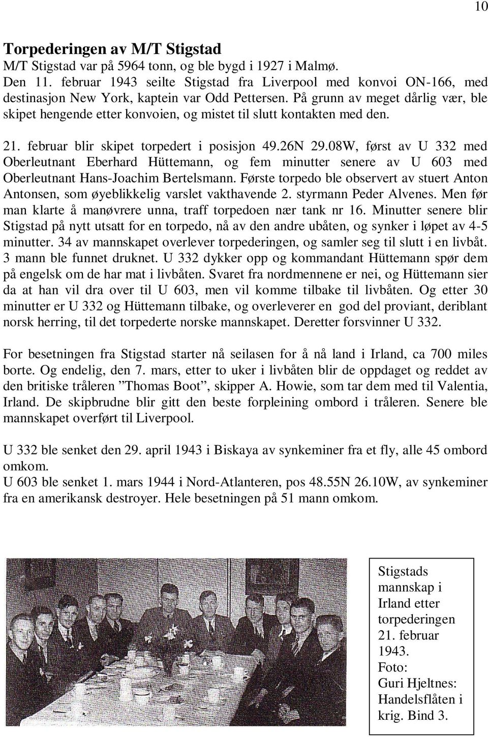 På grunn av meget dårlig vær, ble skipet hengende etter konvoien, og mistet til slutt kontakten med den. 21. februar blir skipet torpedert i posisjon 49.26N 29.