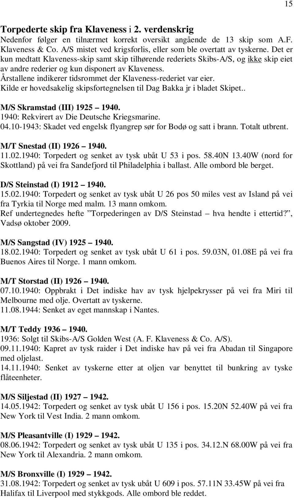 Det er kun medtatt Klaveness-skip samt skip tilhørende rederiets Skibs-A/S, og ikke skip eiet av andre rederier og kun disponert av Klaveness.