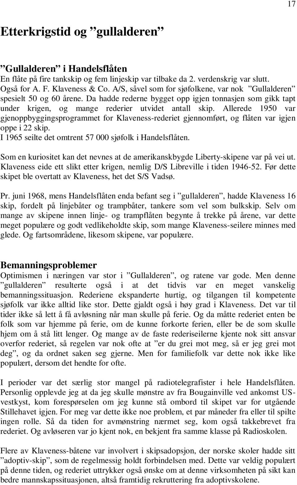 Allerede 1950 var gjenoppbyggingsprogrammet for Klaveness-rederiet gjennomført, og flåten var igjen oppe i 22 skip. I 1965 seilte det omtrent 57 000 sjøfolk i Handelsflåten.