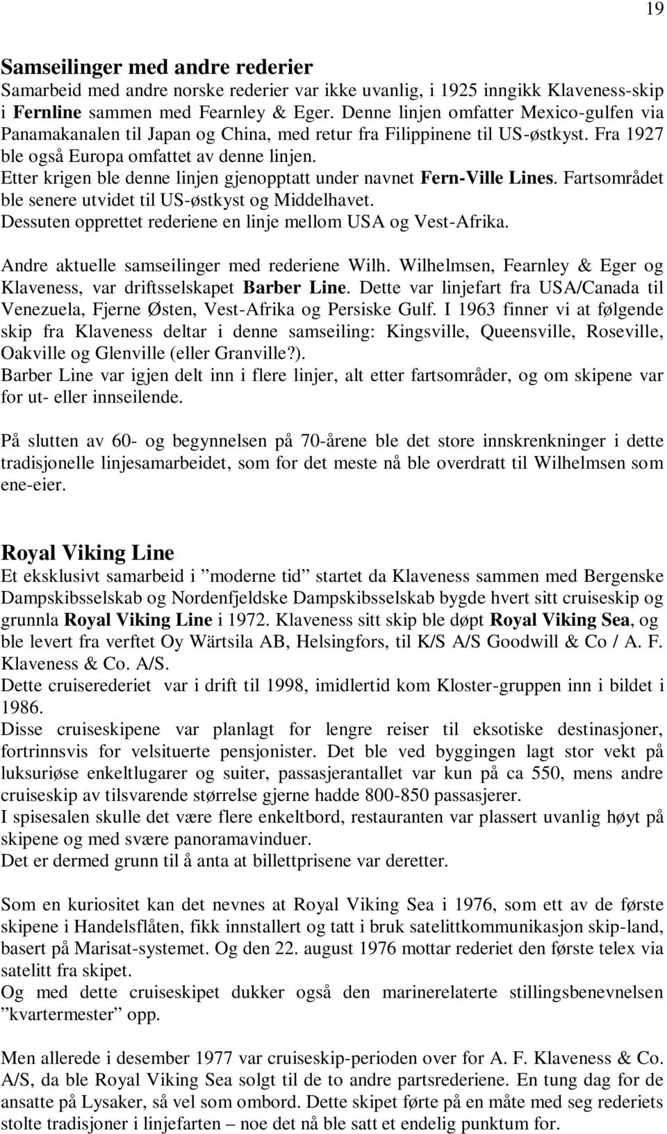 Etter krigen ble denne linjen gjenopptatt under navnet Fern-Ville Lines. Fartsområdet ble senere utvidet til US-østkyst og Middelhavet. Dessuten opprettet rederiene en linje mellom USA og Vest-Afrika.