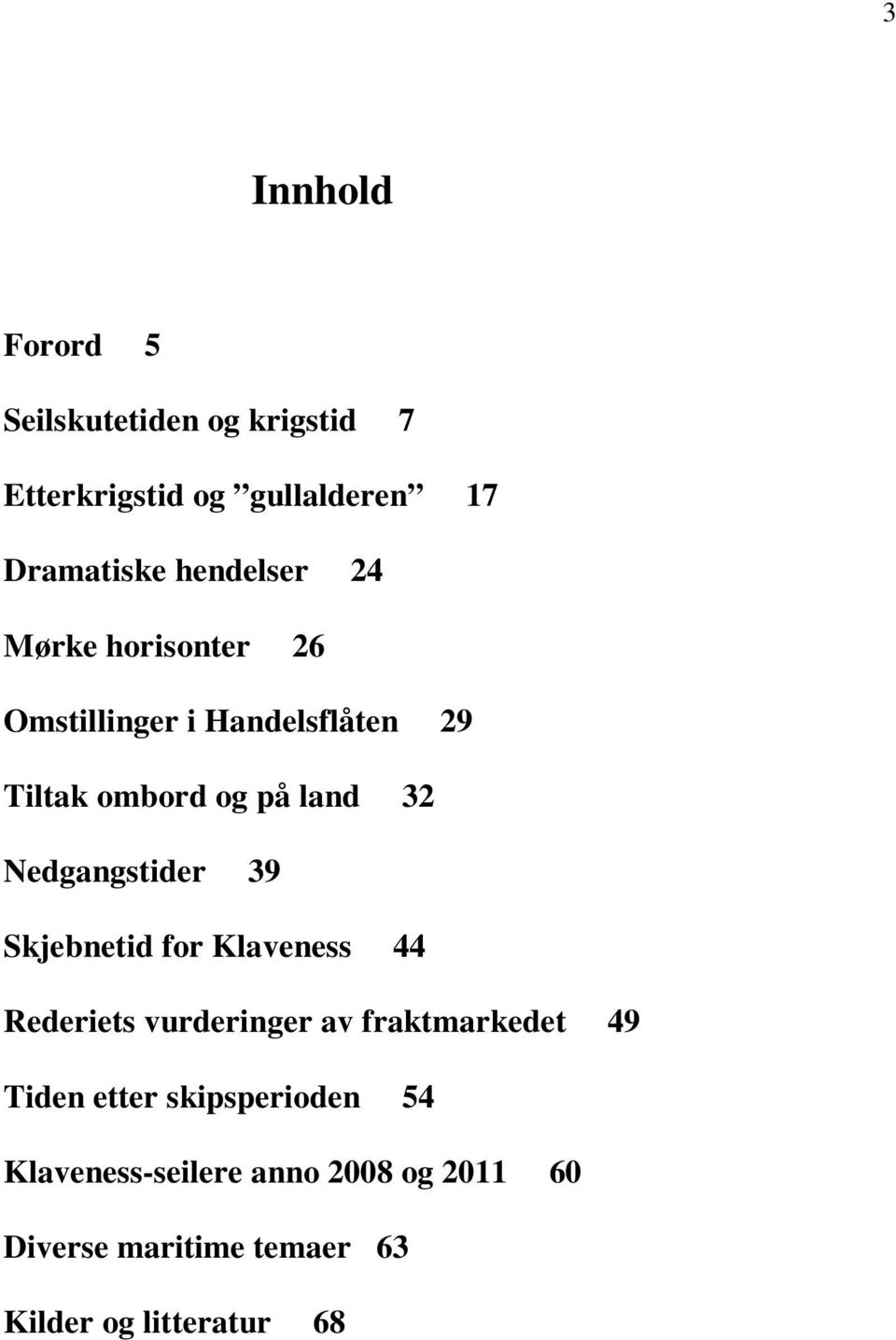 Nedgangstider 39 Skjebnetid for Klaveness 44 Rederiets vurderinger av fraktmarkedet 49 Tiden