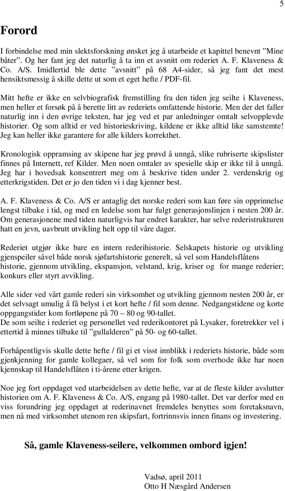 Mitt hefte er ikke en selvbiografisk fremstilling fra den tiden jeg seilte i Klaveness, men heller et forsøk på å berette litt av rederiets omfattende historie.