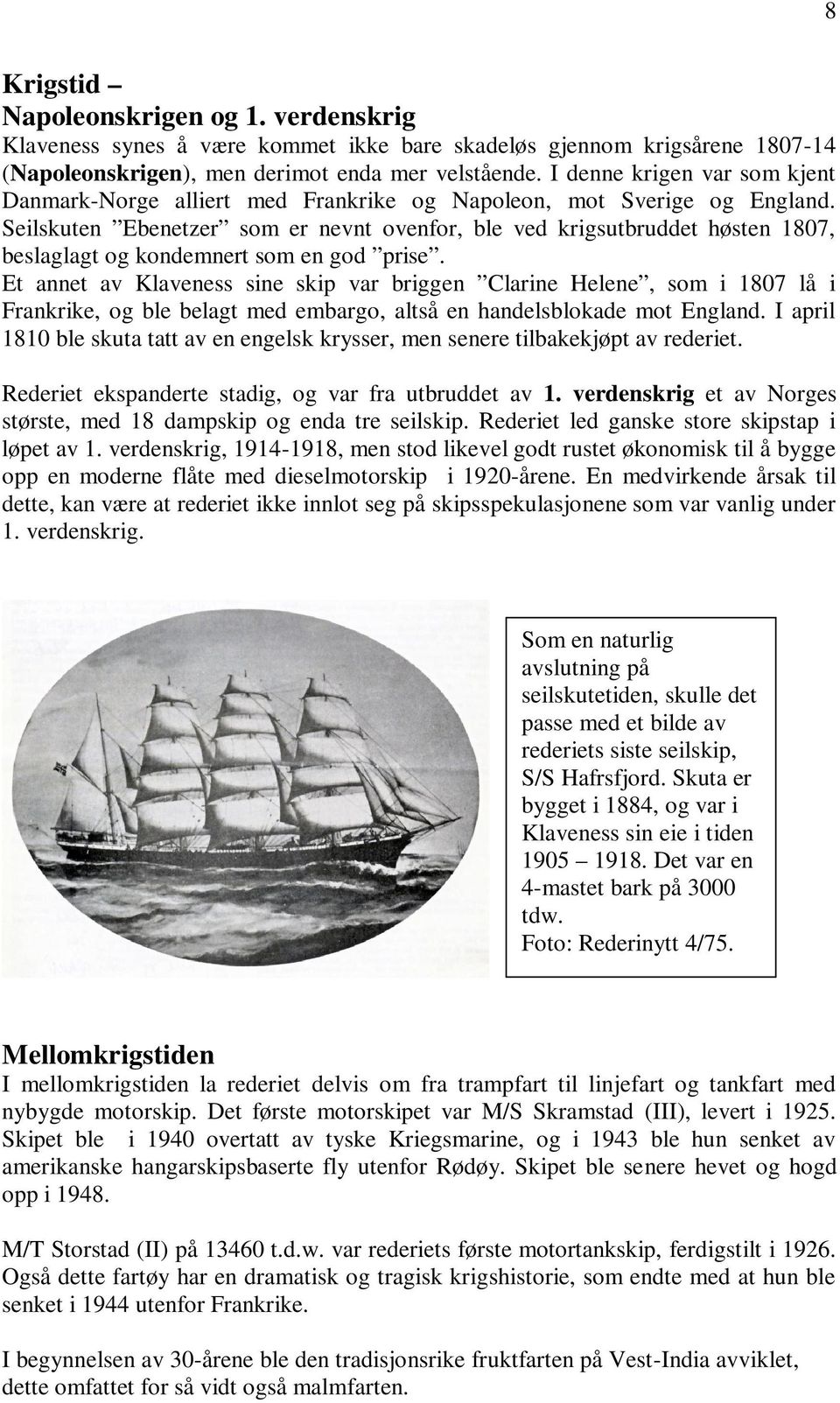 Seilskuten Ebenetzer som er nevnt ovenfor, ble ved krigsutbruddet høsten 1807, beslaglagt og kondemnert som en god prise.