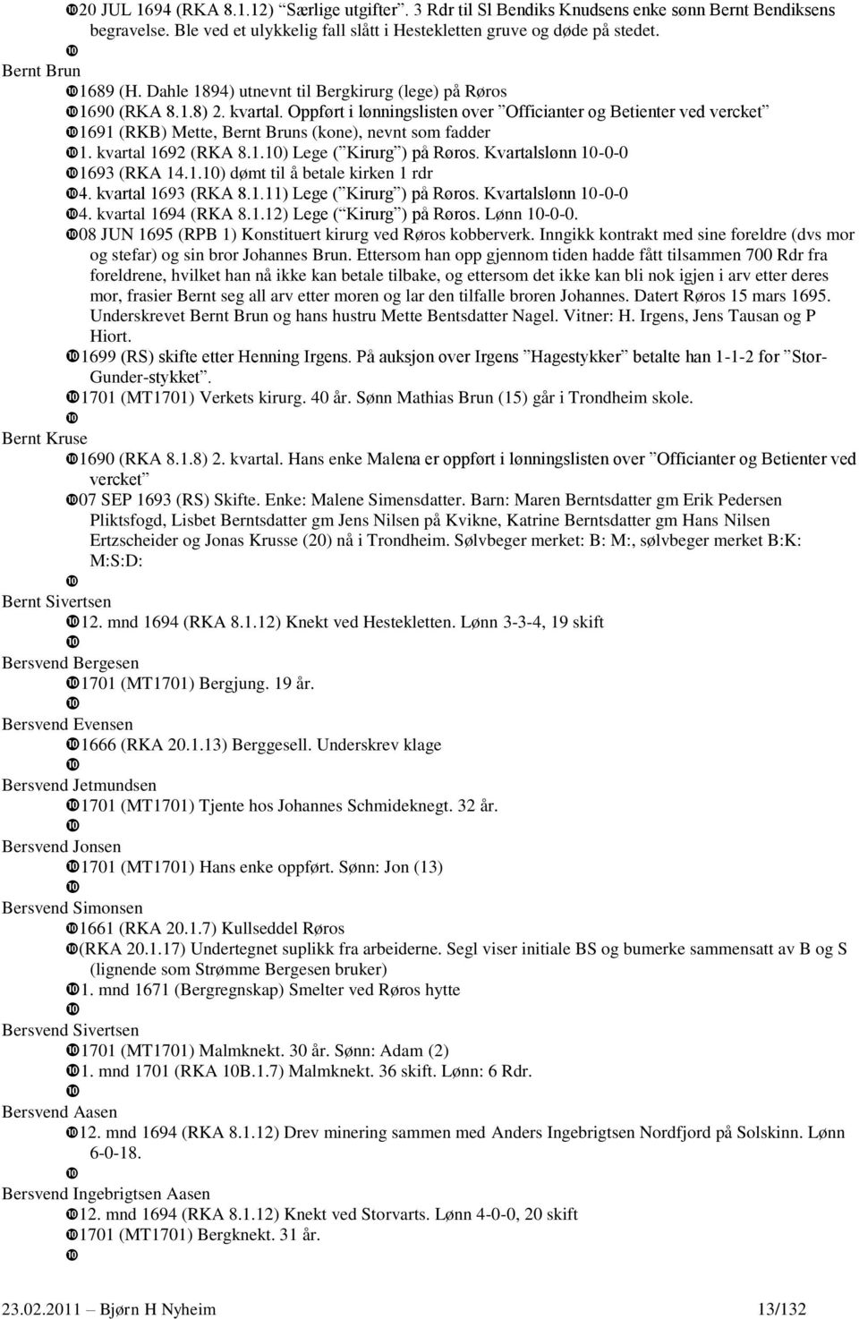 Oppført i lønningslisten over Officianter og Betienter ved vercket 1691 (RKB) Mette, Bernt Bruns (kone), nevnt som fadder 1. kvartal 1692 (RKA 8.1.10) Lege ( Kirurg ) på Røros.