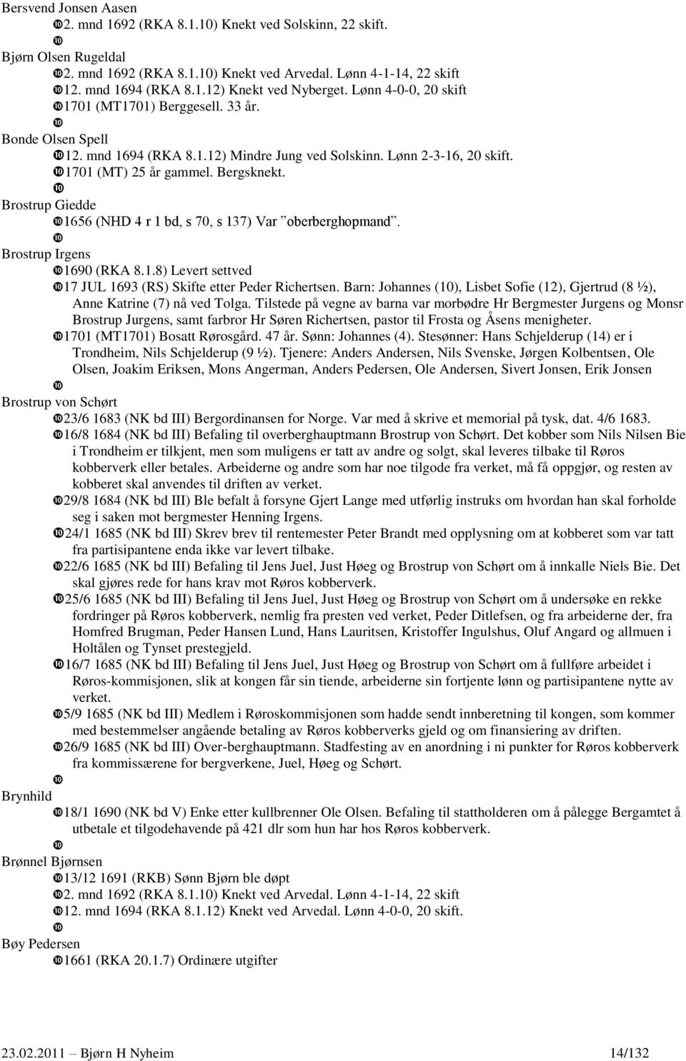 Brostrup Giedde 1656 (NHD 4 r 1 bd, s 70, s 137) Var oberberghopmand. Brostrup Irgens 1690 (RKA 8.1.8) Levert settved 17 JUL 1693 (RS) Skifte etter Peder Richertsen.