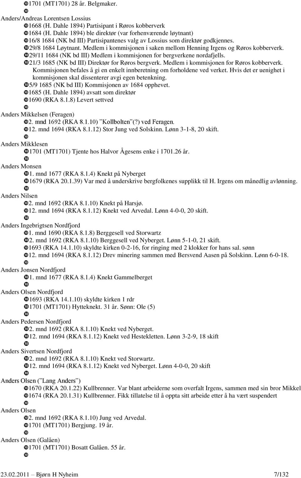 Medlem i kommisjonen i saken mellom Henning Irgens og Røros kobberverk. 29/11 1684 (NK bd III) Medlem i kommisjonen for bergverkene nordafjells. 21/3 1685 (NK bd III) Direktør for Røros bergverk.