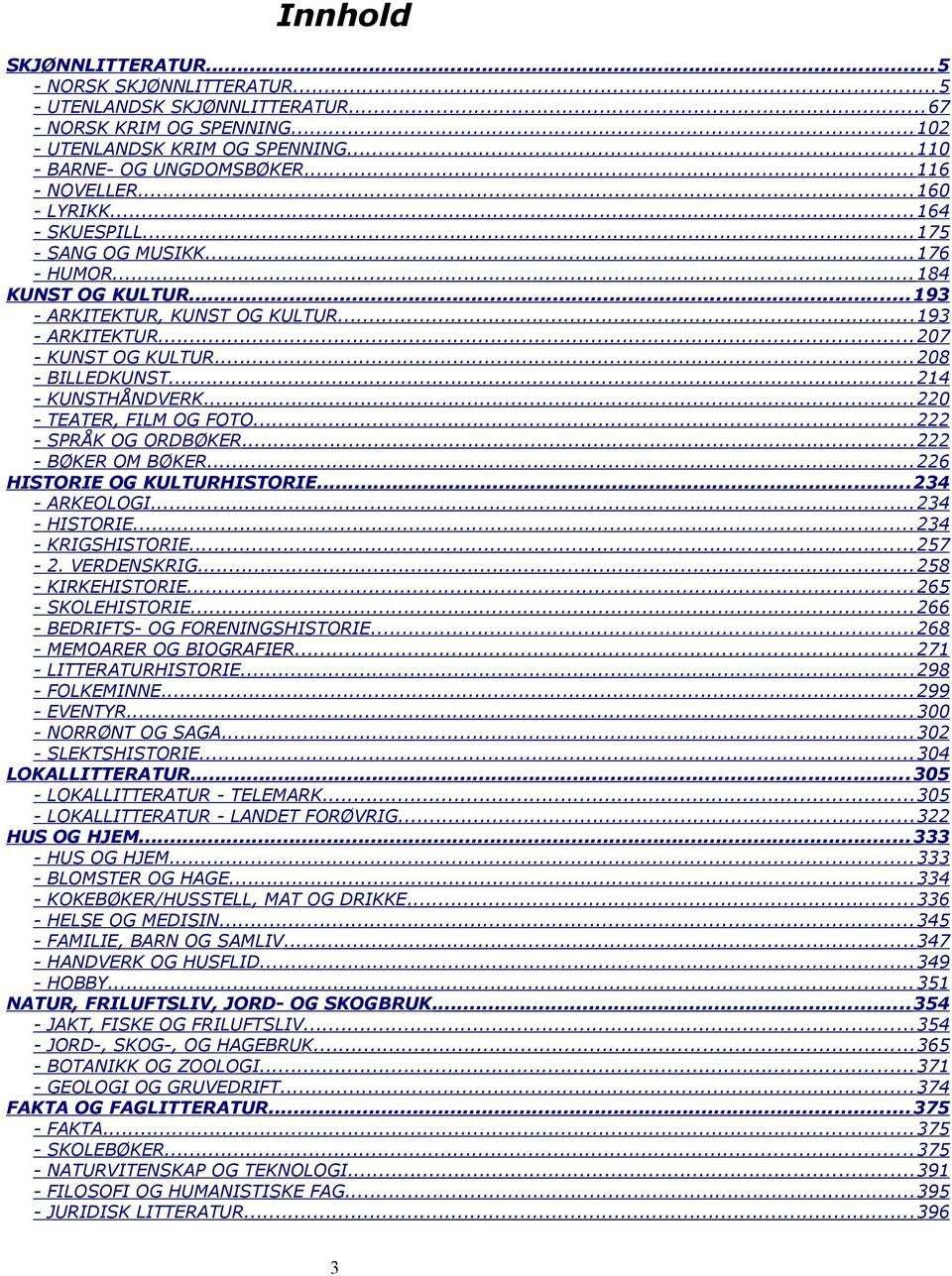 .. 208 - BILLEDKUNST... 214 - KUNSTHÅNDVERK... 220 - TEATER, FILM OG FOTO... 222 - SPRÅK OG ORDBØKER... 222 - BØKER OM BØKER... 226 HISTORIE OG KULTURHISTORIE... 234 - ARKEOLOGI... 234 - HISTORIE.