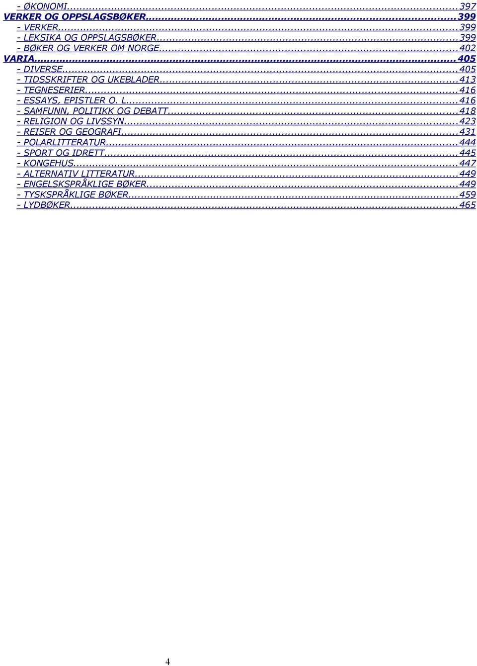 .. 416 - SAMFUNN, POLITIKK OG DEBATT... 418 - RELIGION OG LIVSSYN... 423 - REISER OG GEOGRAFI... 431 - POLARLITTERATUR.