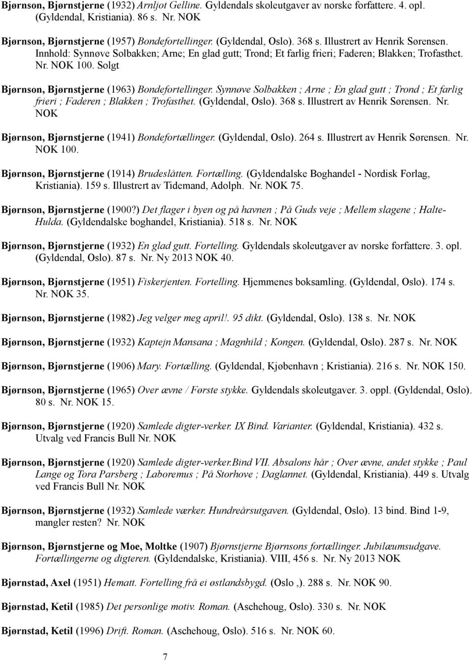 Solgt Bjørnson, Bjørnstjerne (1963) Bondefortellinger. Synnøve Solbakken ; Arne ; En glad gutt ; Trond ; Et farlig frieri ; Faderen ; Blakken ; Trofasthet. (Gyldendal, Oslo). 368 s.