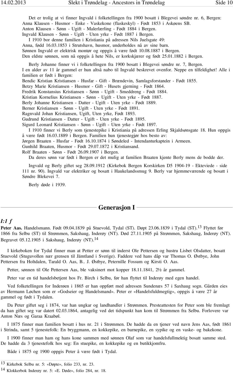 Ingvald Klausen - Sønn - Ugift - Uten yrke - Født 1887 i Bergen. I 1910 bor denne familien i Kristiania på adressen Nils Juelsgate 49: Anna, fødd 16.03.