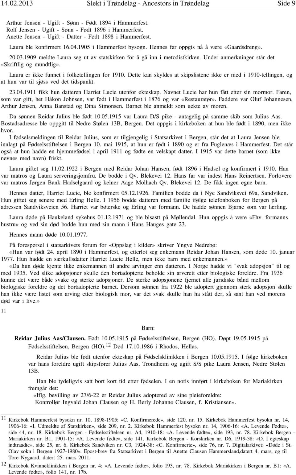 1909 meldte Laura seg ut av statskirken for å gå inn i metodistkirken. Under anmerkninger står det «Skriftlig og mundtlig». Laura er ikke funnet i folketellingen for 1910.