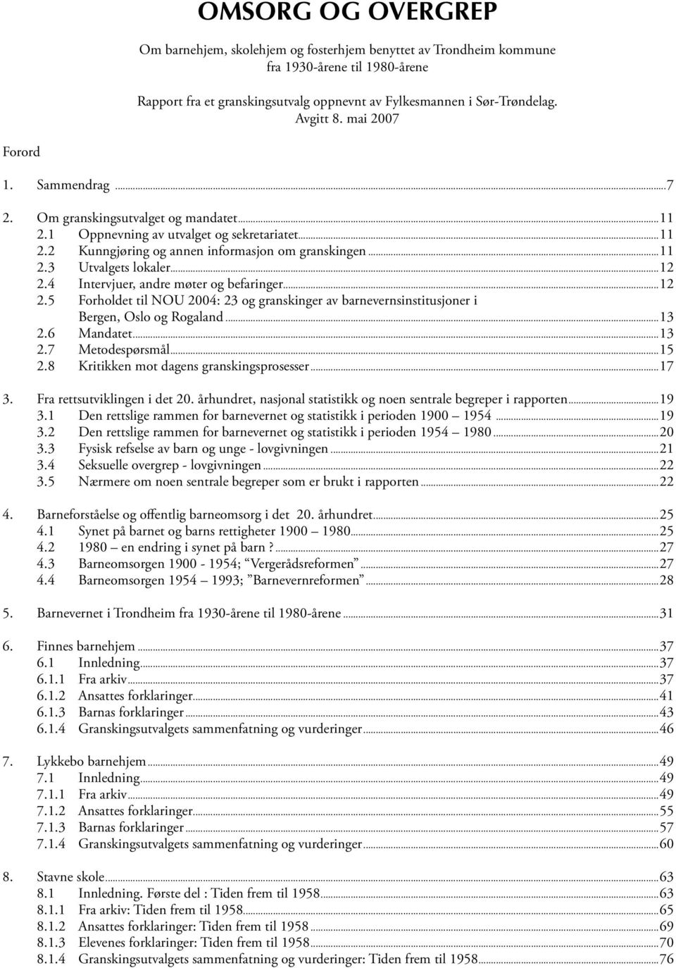 ..12 2.4 Intervjuer, andre møter og befaringer...12 2.5 Forholdet til NOU 2004: 23 og granskinger av barnevernsinstitusjoner i Bergen, Oslo og Rogaland...13 2.6 Mandatet...13 2.7 Metodespørsmål...15 2.