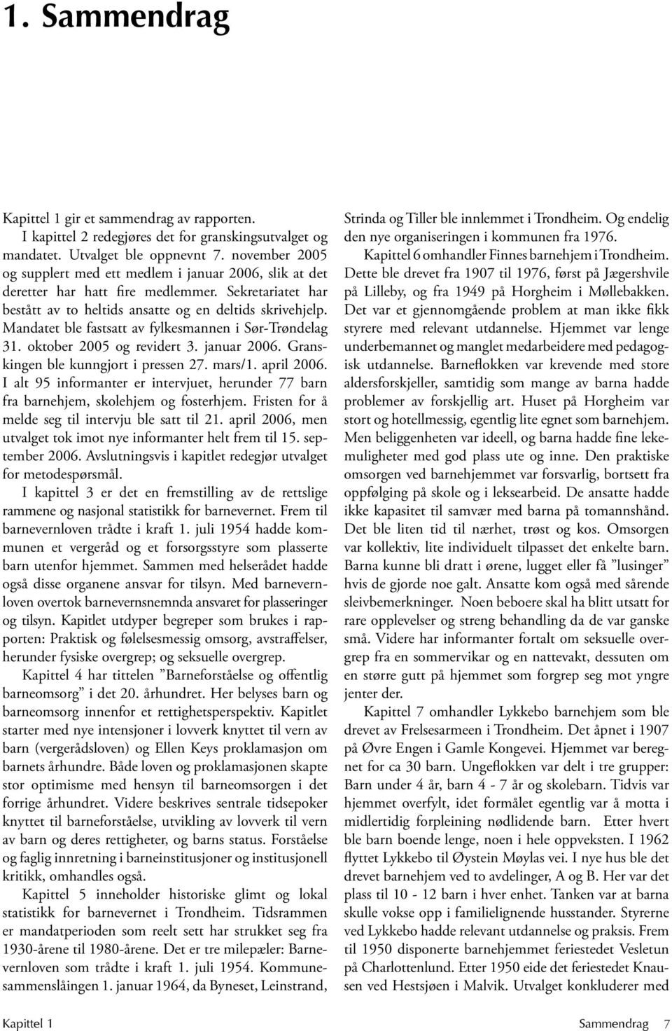 Mandatet ble fastsatt av fylkesmannen i Sør-Trøndelag 31. oktober 2005 og revidert 3. januar 2006. Granskingen ble kunngjort i pressen 27. mars/1. april 2006.