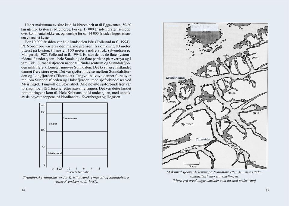 På Nordmøre varierer den marine grensen, fra omkring 80 meter ytterst på kysten, til nesten 150 meter i indre strøk. (Svendsen & Mangerud, 1987, Follestad m.fl. 1994).