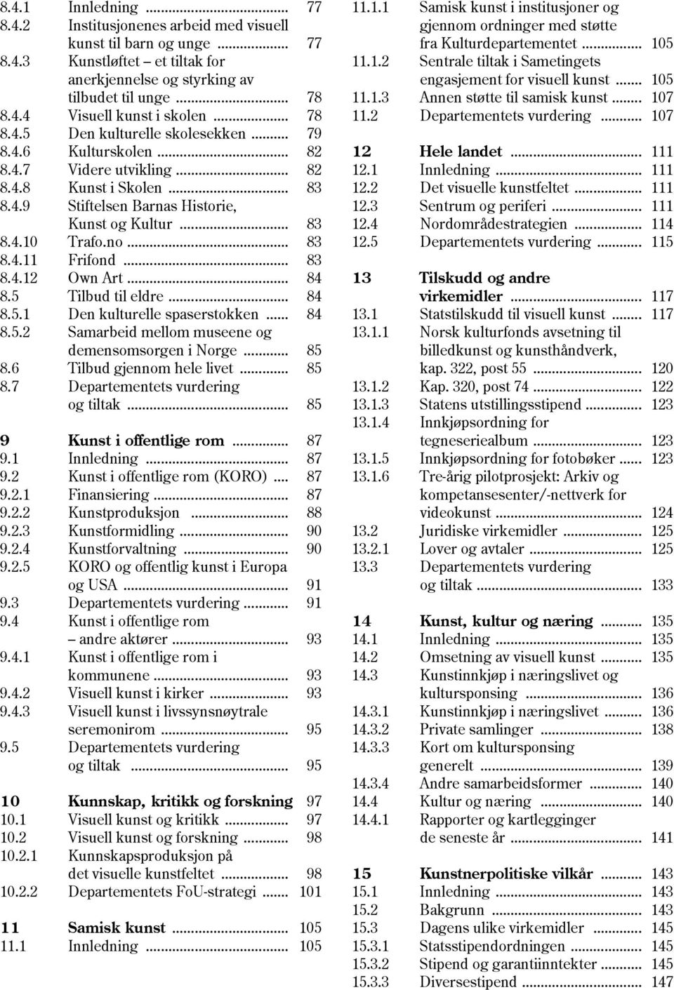 .. 84 8.5 Tilbud til eldre... 84 8.5.1 Den kulturelle spaserstokken... 84 8.5.2 Samarbeid mellom museene og demensomsorgen i Norge... 85 8.6 Tilbud gjennom hele livet... 85 8.7 Departementets vurdering og tiltak.