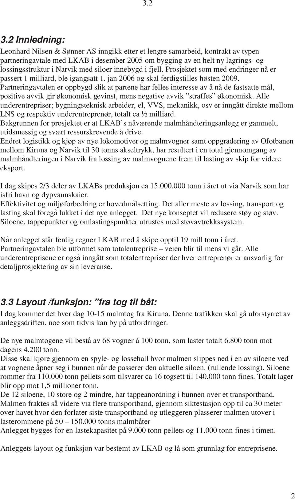 Narvik med siloer innebygd i fjell. Prosjektet som med endringer nå er passert 1 milliard, ble igangsatt 1. jan 2006 og skal ferdigstilles høsten 2009.