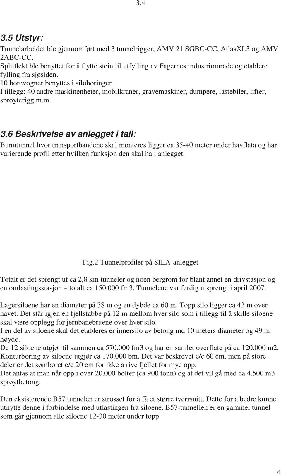 I tillegg: 40 andre maskinenheter, mobilkraner, gravemaskiner, dumpere, lastebiler, lifter, sprøyterigg m.m. 3.