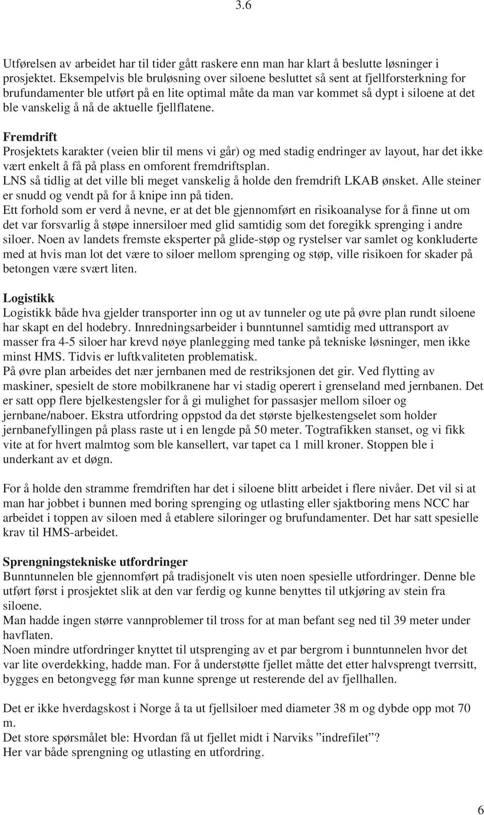 aktuelle fjellflatene. Fremdrift Prosjektets karakter (veien blir til mens vi går) og med stadig endringer av layout, har det ikke vært enkelt å få på plass en omforent fremdriftsplan.