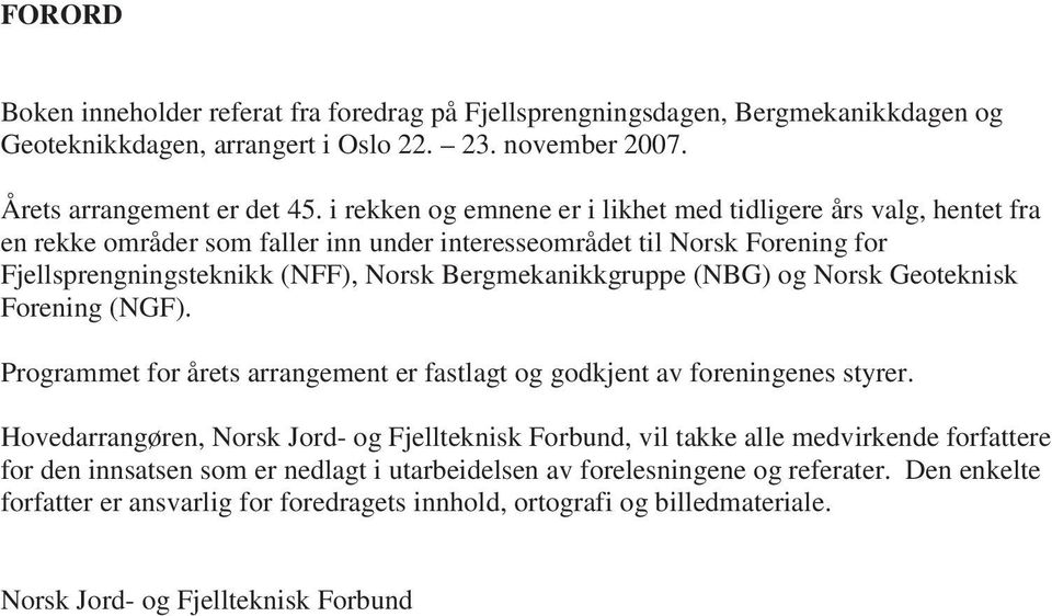 (NBG) og Norsk Geoteknisk Forening (NGF). Programmet for årets arrangement er fastlagt og godkjent av foreningenes styrer.