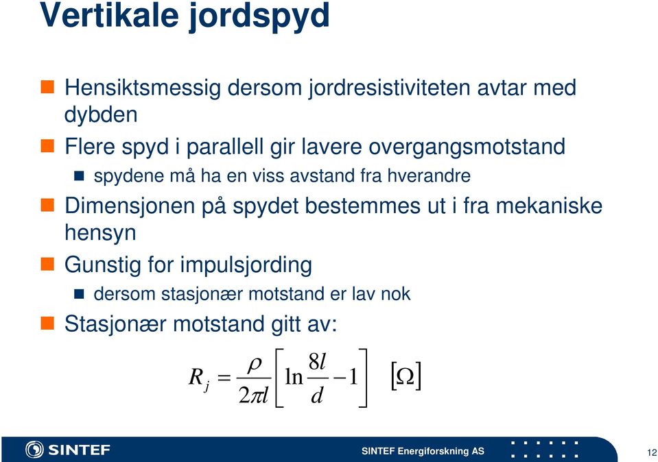 Dimensjonen på spydet bestemmes ut i fra mekaniske hensyn Gunstig for impulsjording