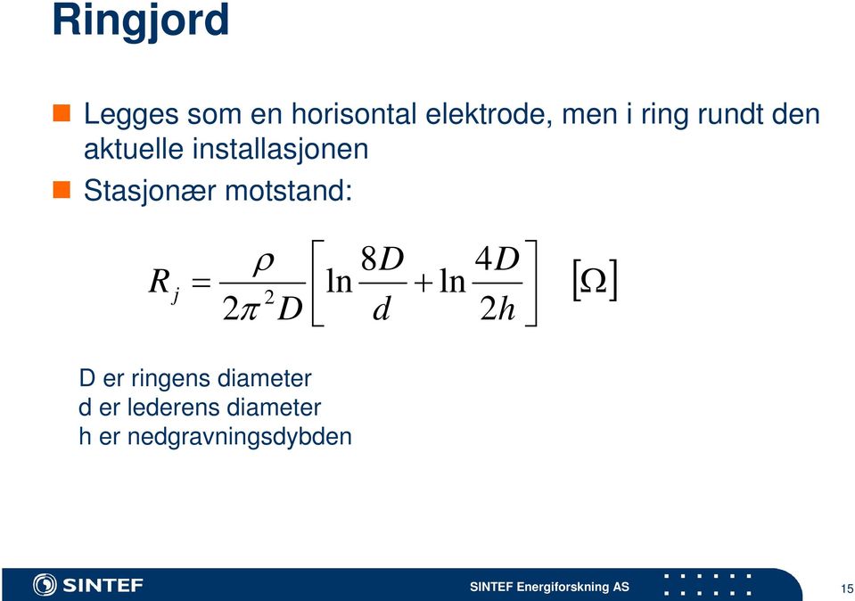 motstand: ρ 8D 4D R j = ln + ln 2π 2 D d 2h [ Ω] D er