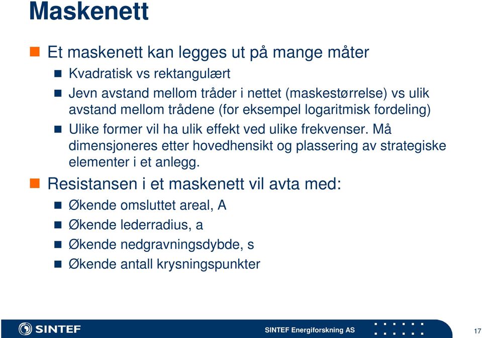 ulike frekvenser. Må dimensjoneres etter hovedhensikt og plassering av strategiske elementer i et anlegg.