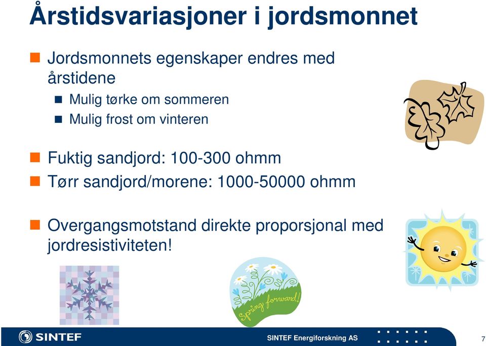 Fuktig sandjord: 100-300 ohmm Tørr sandjord/morene: 1000-50000