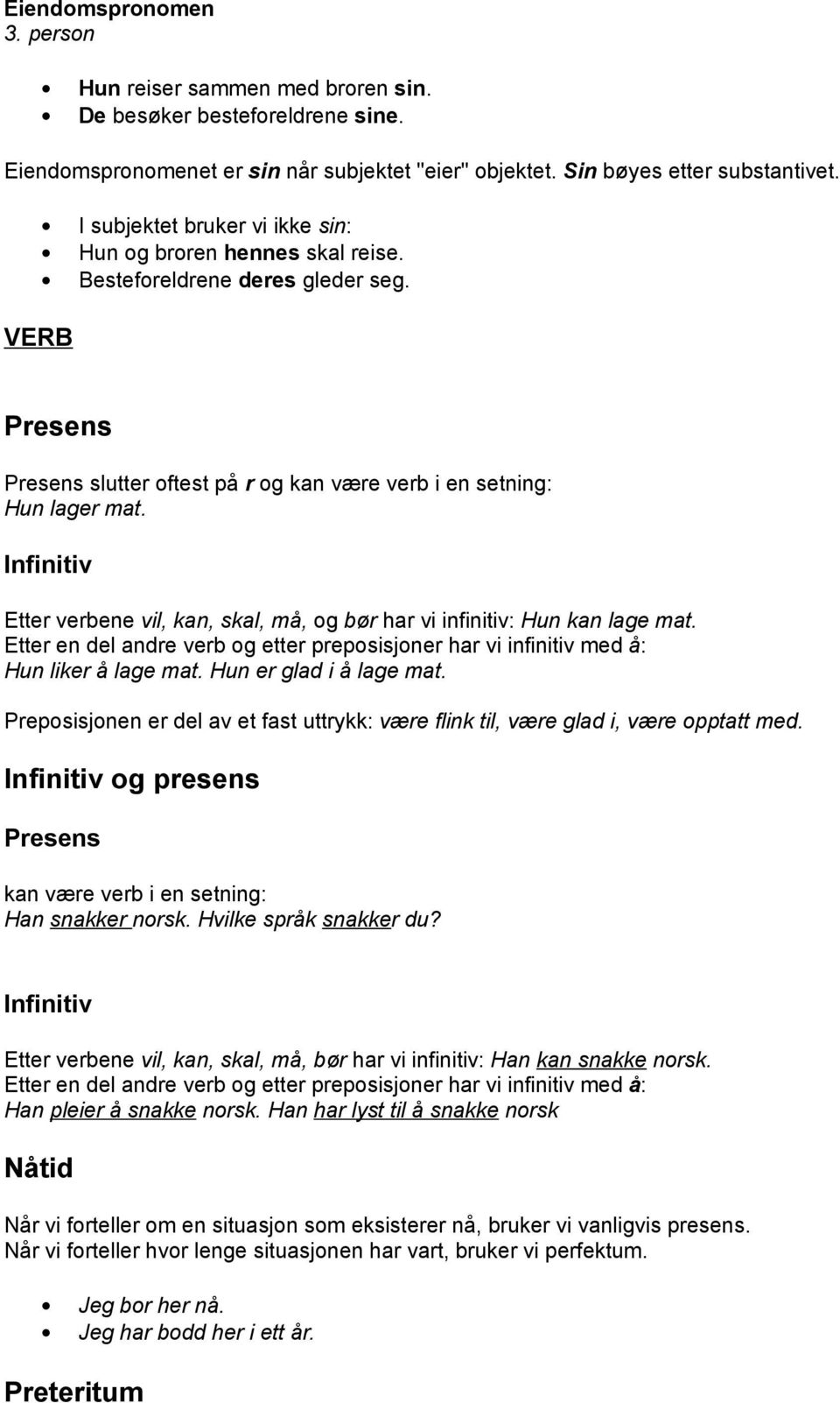 Infinitiv Etter verbene vil, kan, skal, må, og bør har vi infinitiv: Hun kan lage mat. Etter en del andre verb og etter preposisjoner har vi infinitiv med å: Hun liker å lage mat.