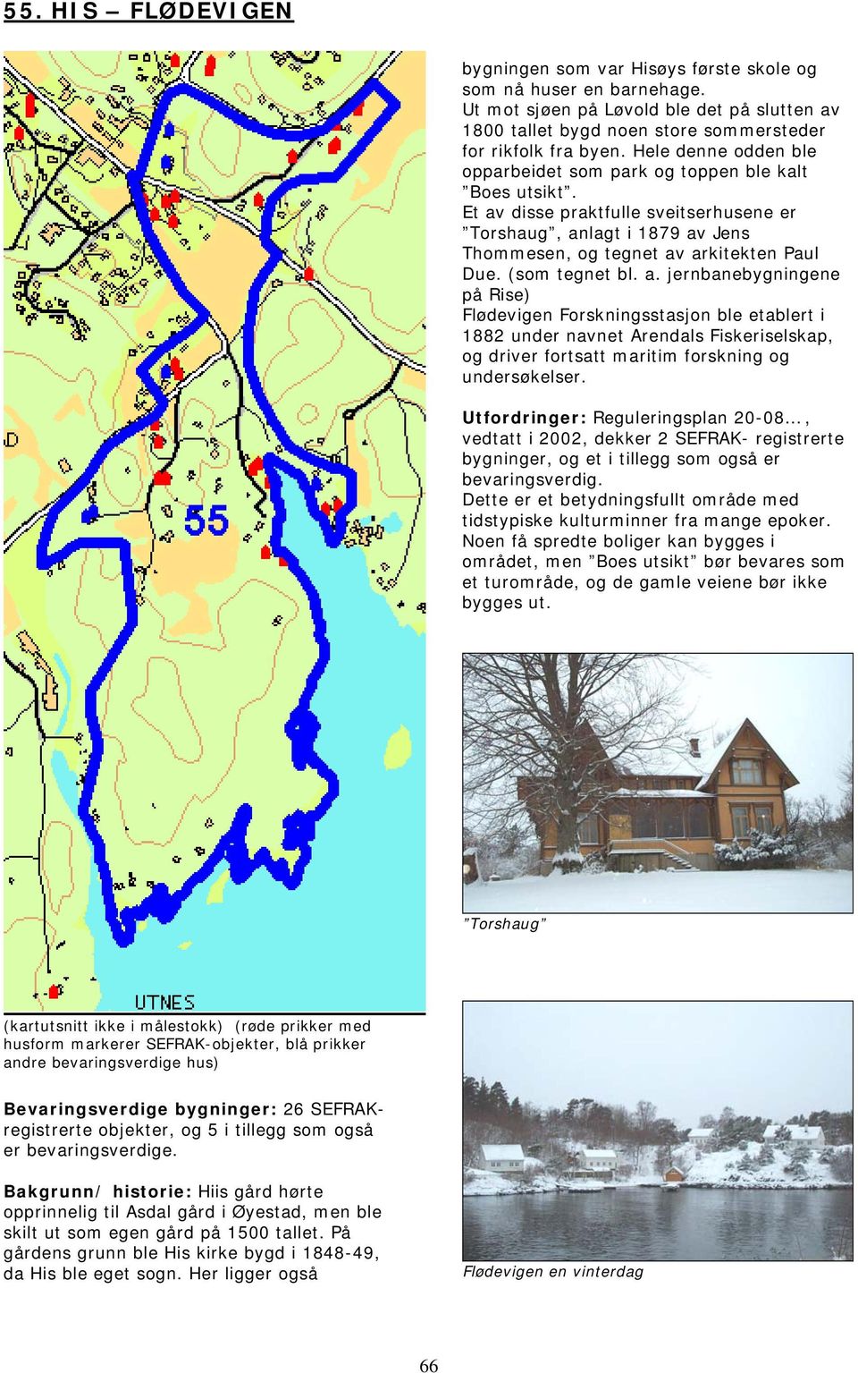 (som tegnet bl. a. jernbanebygningene på Rise) Flødevigen Forskningsstasjon ble etablert i 1882 under navnet Arendals Fiskeriselskap, og driver fortsatt maritim forskning og undersøkelser.