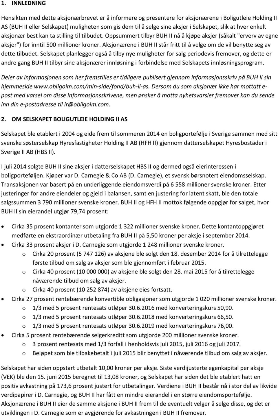 Aksjonærene i BUH II står fritt til å velge om de vil benytte seg av dette tilbudet.