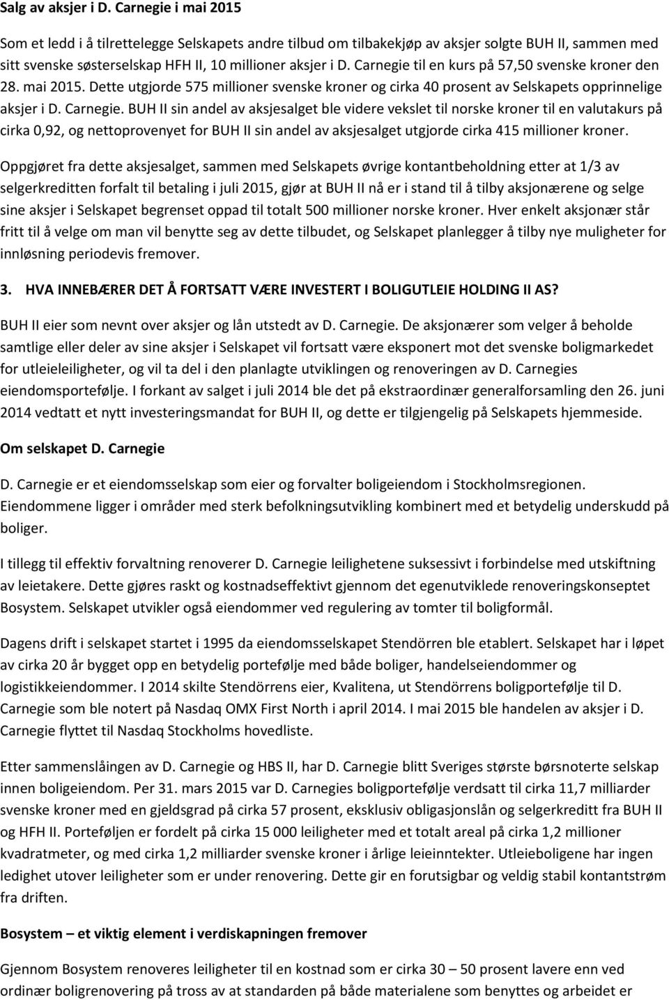 Carnegie til en kurs på 57,50 svenske kroner den 28. mai 2015. Dette utgjorde 575 millioner svenske kroner og cirka 40 prosent av Selskapets opprinnelige aksjer i D. Carnegie.