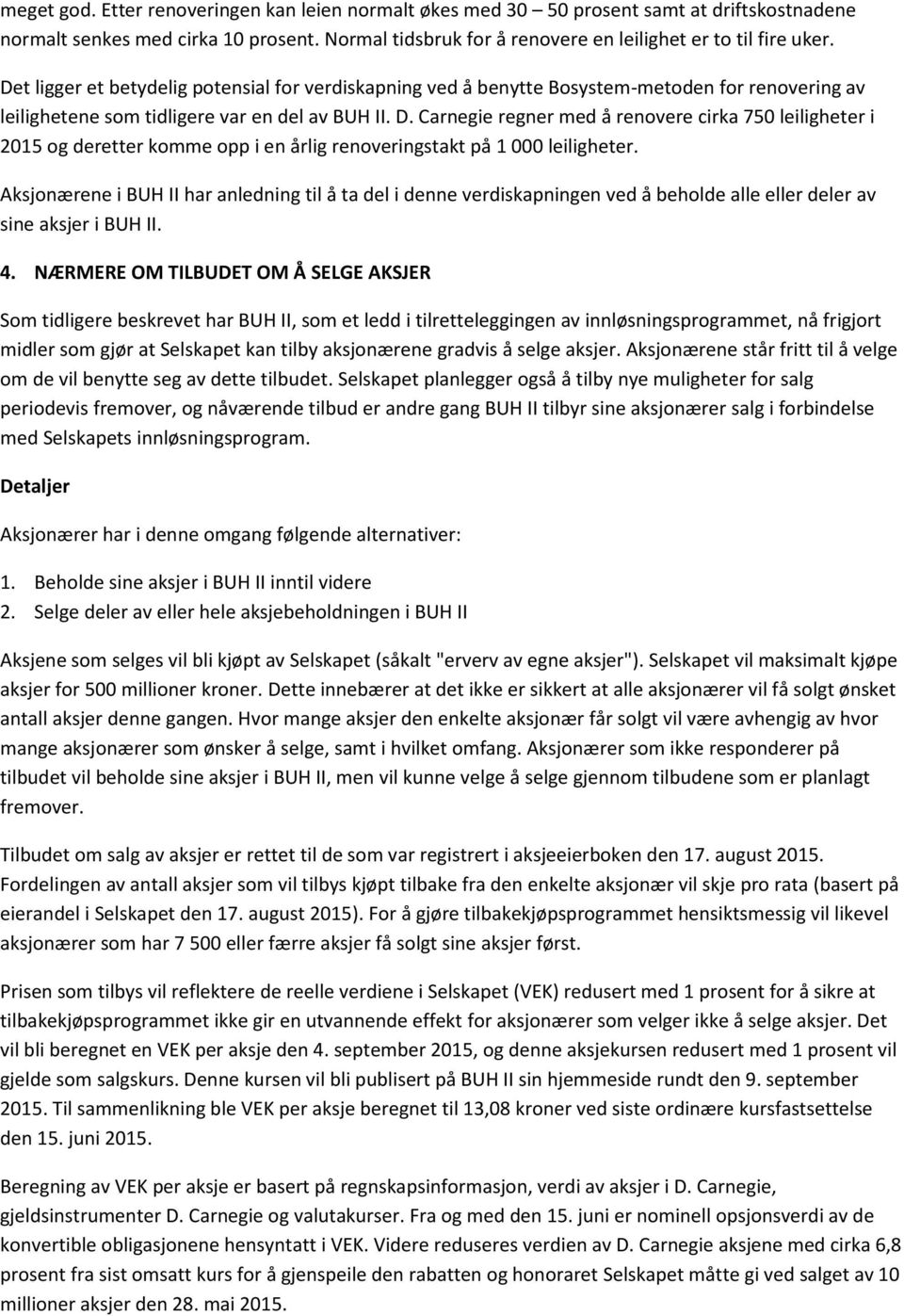 Carnegie regner med å renovere cirka 750 leiligheter i 2015 og deretter komme opp i en årlig renoveringstakt på 1 000 leiligheter.