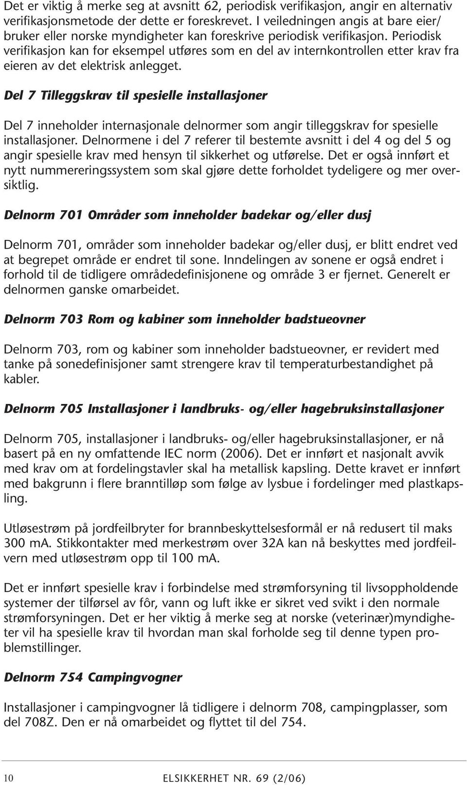 Periodisk verifikasjon kan for eksempel utføres som en del av internkontrollen etter krav fra eieren av det elektrisk anlegget.