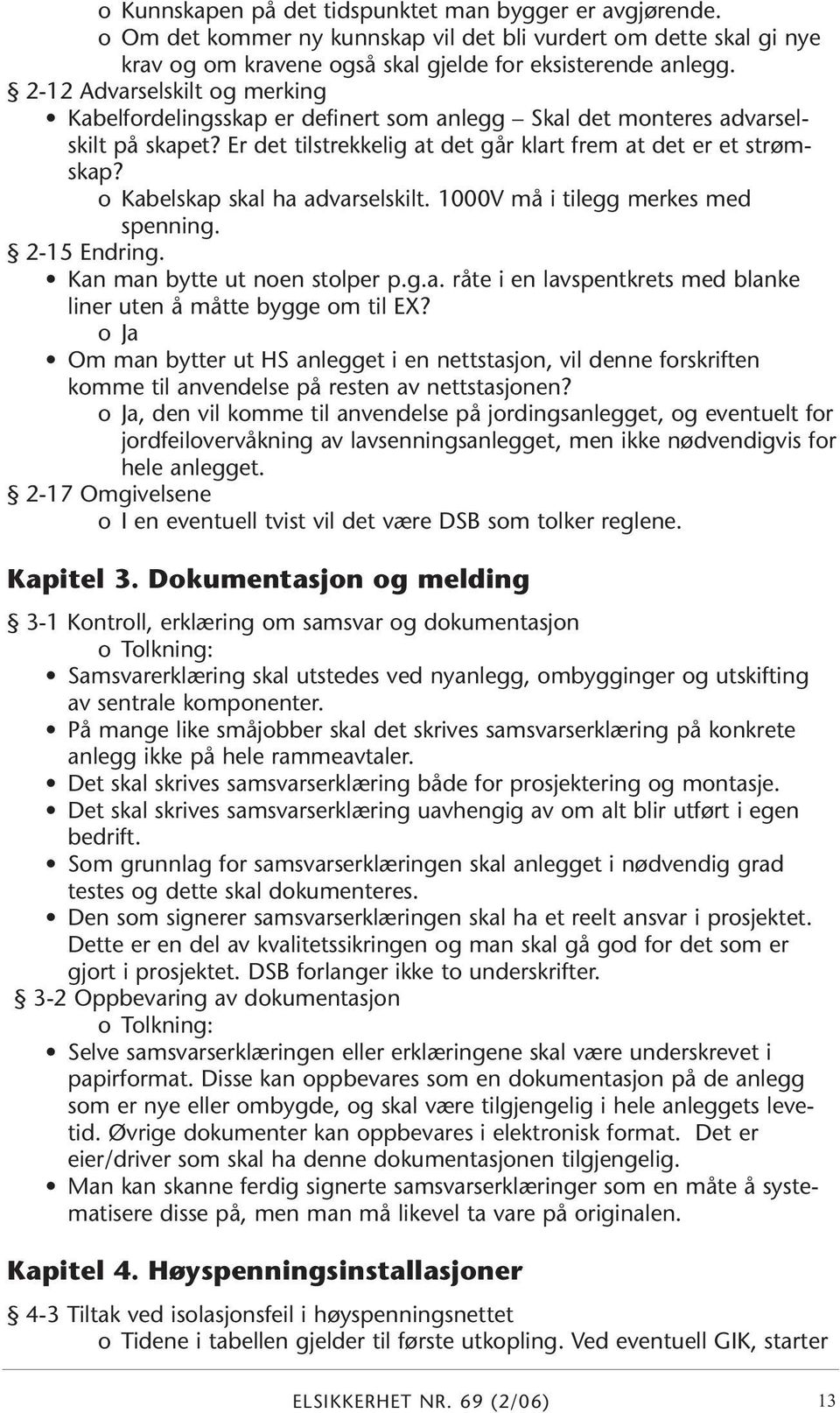 o Kabelskap skal ha advarselskilt. 1000V må i tilegg merkes med spenning. 2-15 Endring. Kan man bytte ut noen stolper p.g.a. råte i en lavspentkrets med blanke liner uten å måtte bygge om til EX?